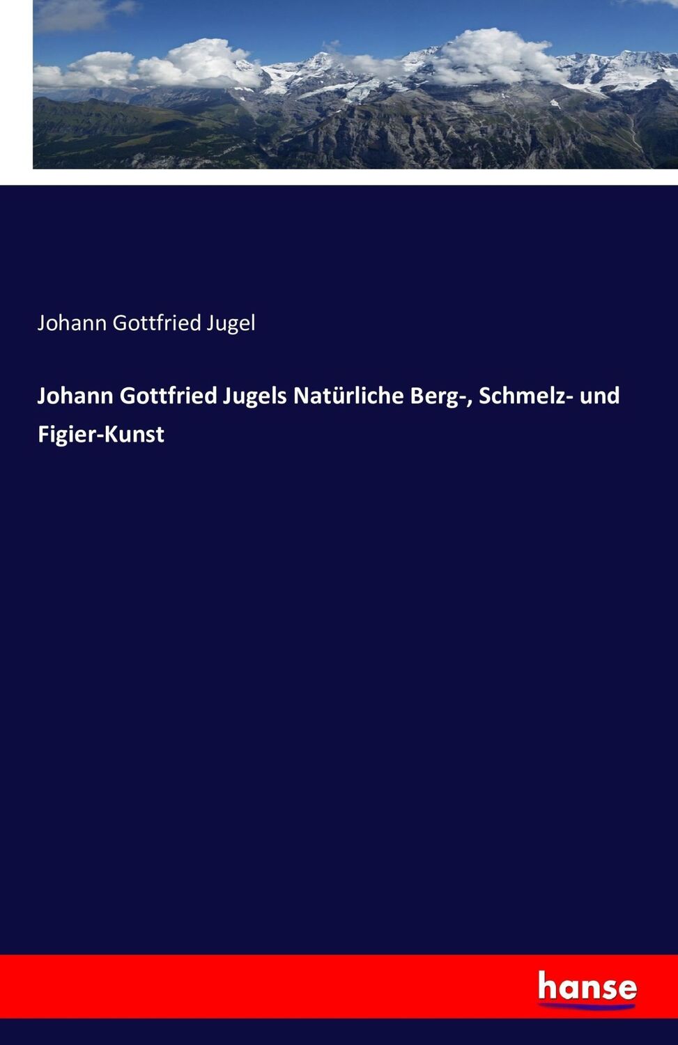 Cover: 9783741194276 | Johann Gottfried Jugels Natürliche Berg-, Schmelz- und Figier-Kunst