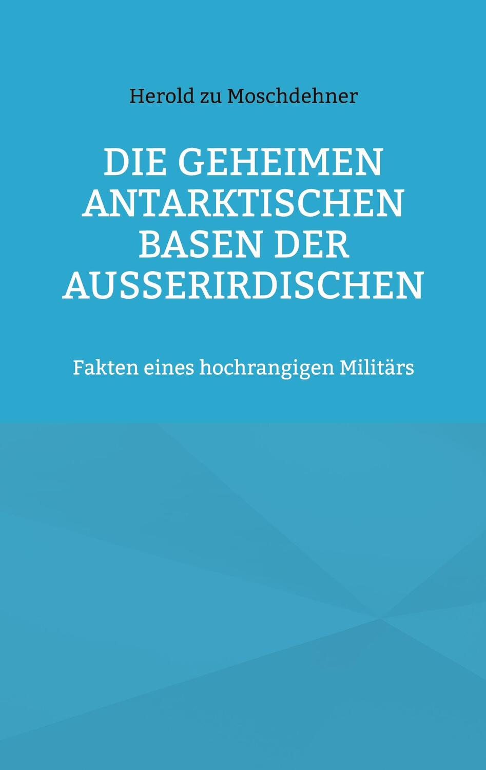 Cover: 9783756879069 | Die geheimen antarktischen Basen der Außerirdischen | Moschdehner