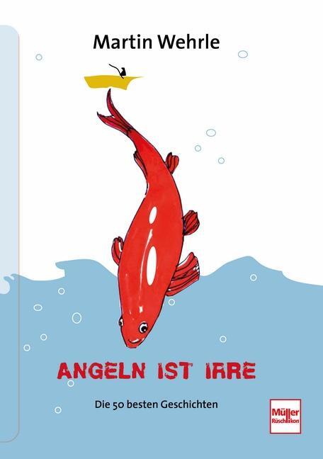 Cover: 9783275018680 | Angeln ist irre | Die 50 besten Geschichten | Martin Wehrle | Buch