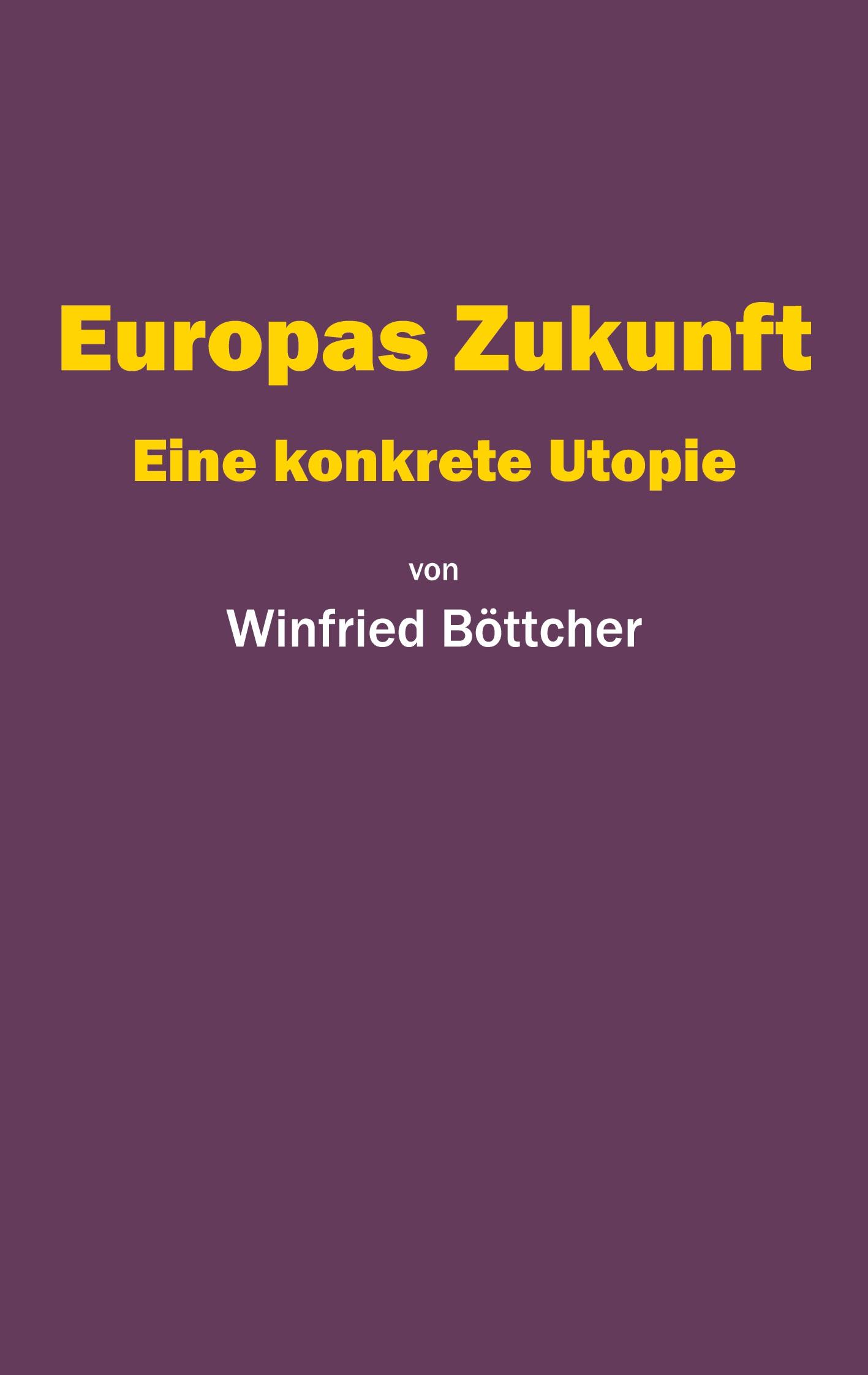 Cover: 9783758388361 | Europas Zukunft | Eine konkrete Utopie | Winfried Böttcher | Buch