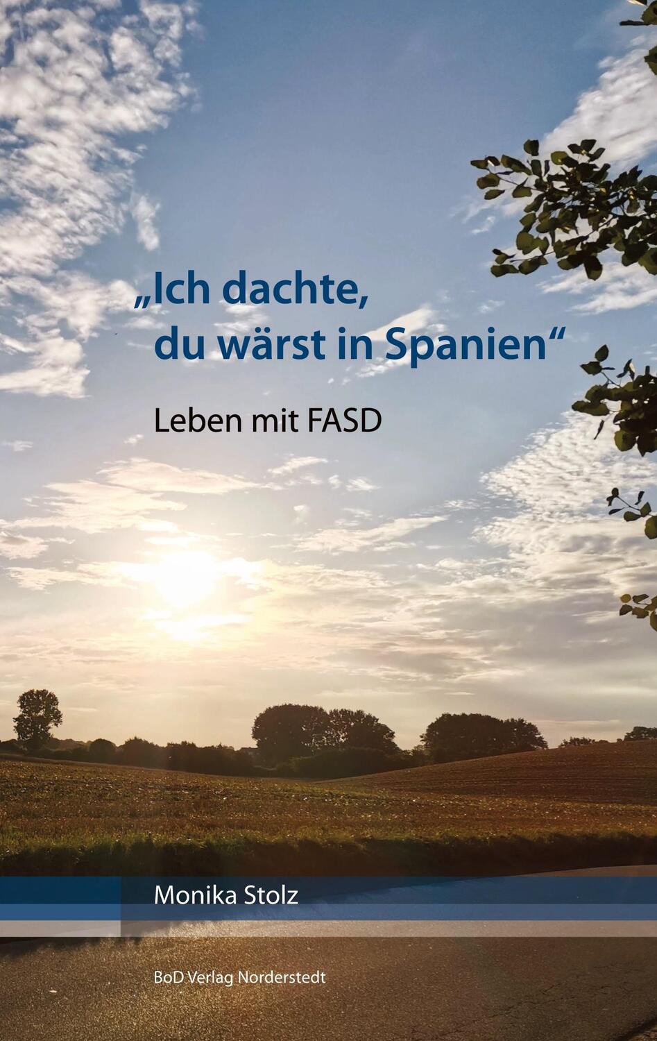 Cover: 9783756816613 | Ich dachte, du wärst in Spanien | Leben mit FASD | Monika Stolz | Buch