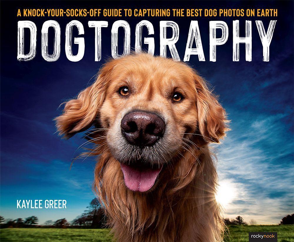 Cover: 9781681986470 | Dogtography: A Knock-Your-Socks-Off Guide to Capturing the Best Dog...