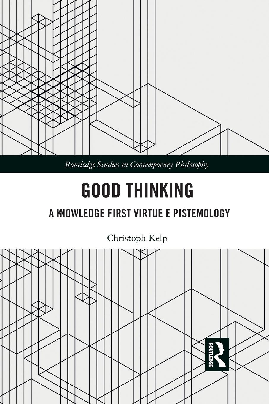 Cover: 9781032094809 | Good Thinking | A Knowledge First Virtue Epistemology | Christoph Kelp