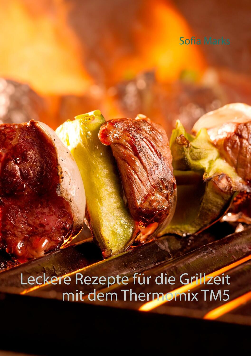 Cover: 9783738622317 | Leckere Rezepte für die Grillzeit mit dem Thermomix TM5 | Sofia Marks