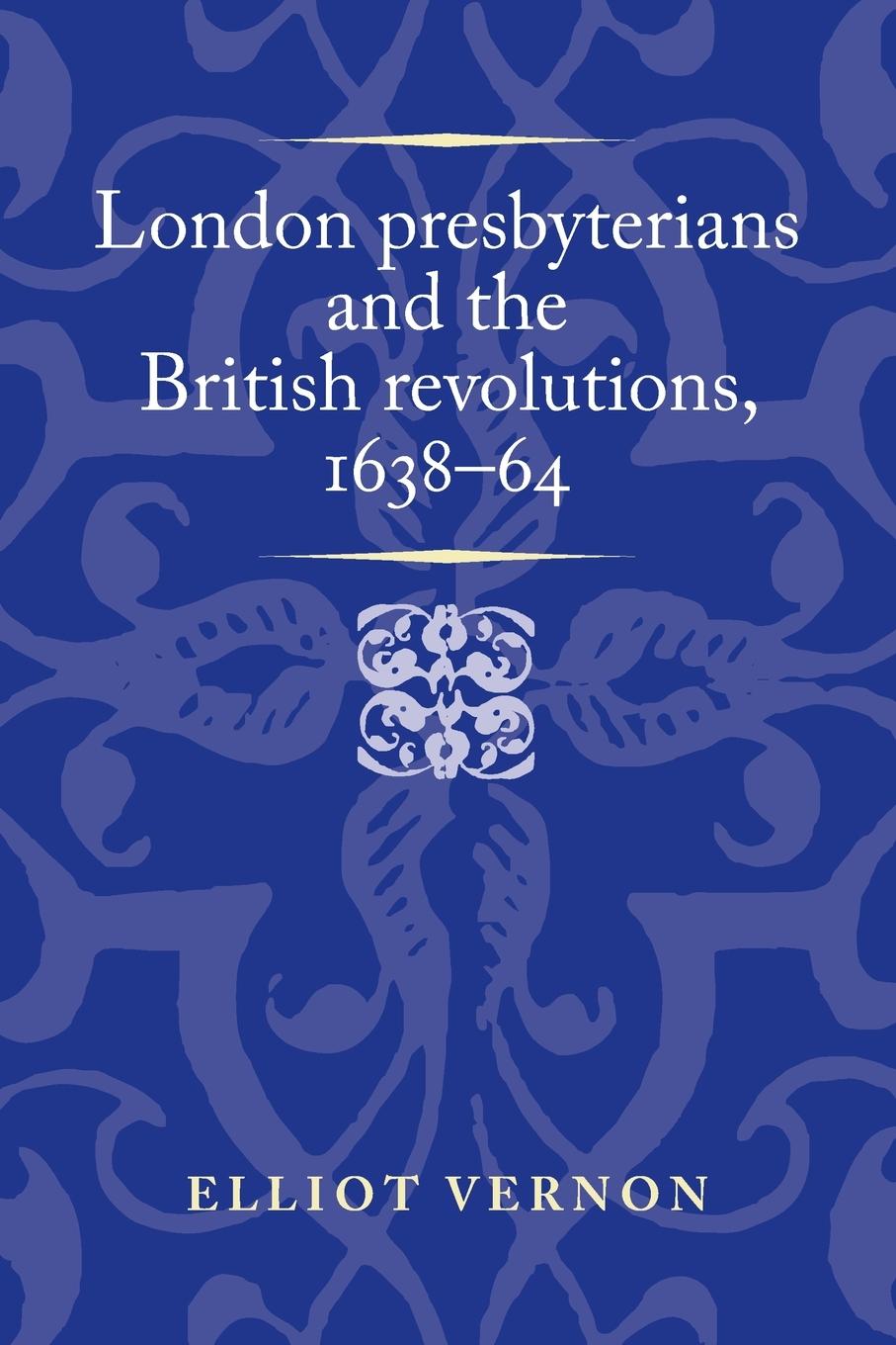 Cover: 9781526174611 | London presbyterians and the British revolutions, 1638-64 | Vernon