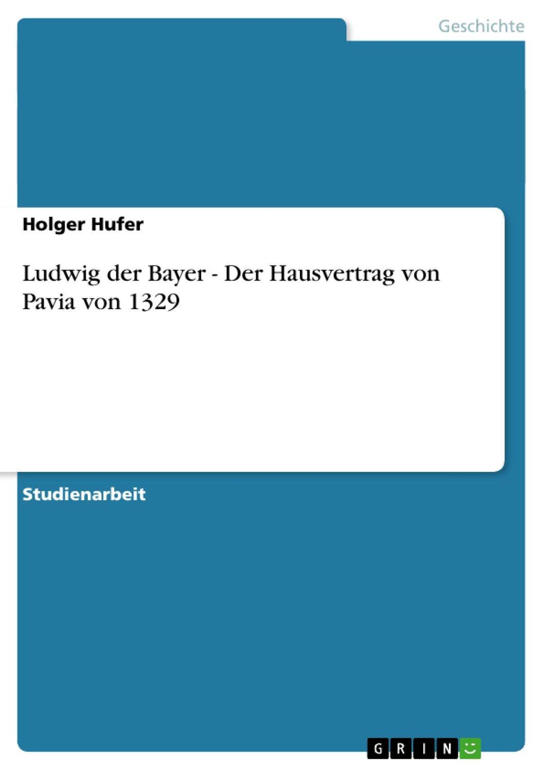 Cover: 9783638748360 | Ludwig der Bayer - Der Hausvertrag von Pavia von 1329 | Holger Hufer