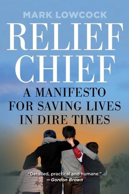 Cover: 9781944691097 | Relief Chief | A Manifesto for Saving Lives in Dire Times | Lowcock