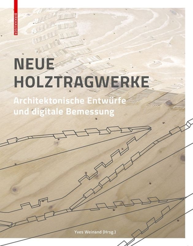 Cover: 9783035605600 | Neue Holztragwerke | Architektonische Entwürfe und digitale Bemessung