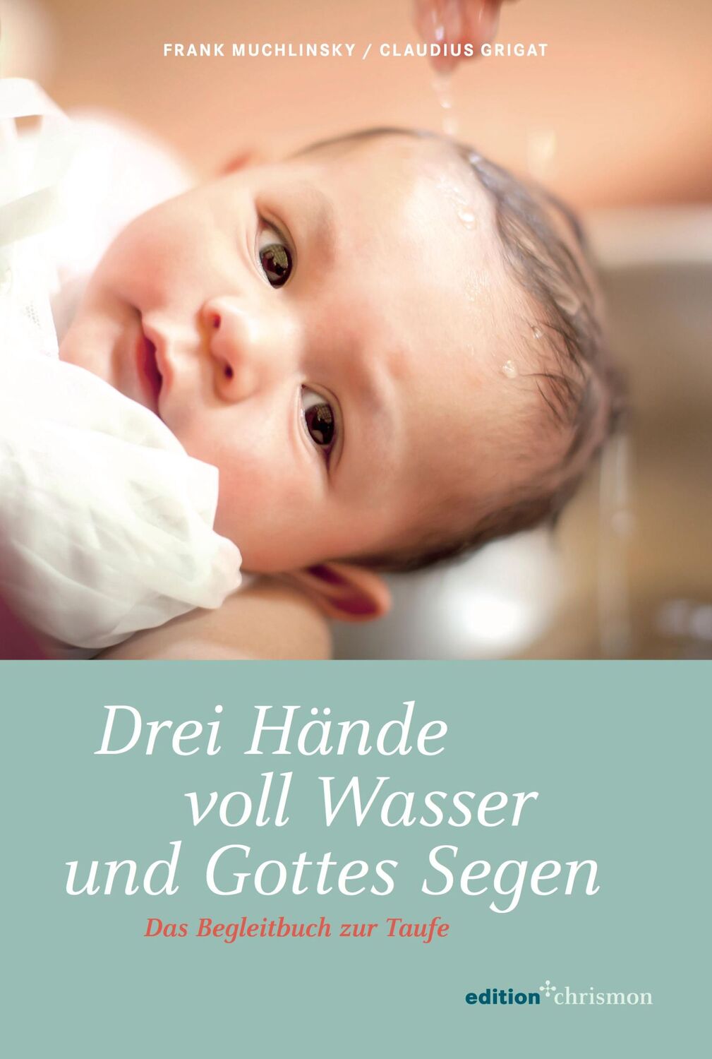 Cover: 9783960381280 | Drei Hände voll Wasser und Gottes Segen | Das Begleitbuch zur Taufe