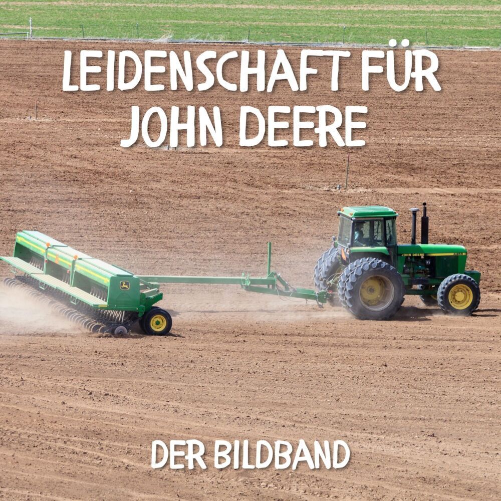 Cover: 9783750513853 | Leidenschaft für John Deere | Der Bildband | Karl Rot | Taschenbuch