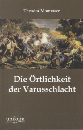 Cover: 9783845745725 | Die Örtlichkeit der Varusschlacht | Theodor Mommsen | Taschenbuch