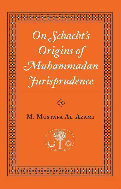 Cover: 9780946621460 | On Schacht's Origins of Muhammadan Jurisprudence | M. Mustafa Al-Azami