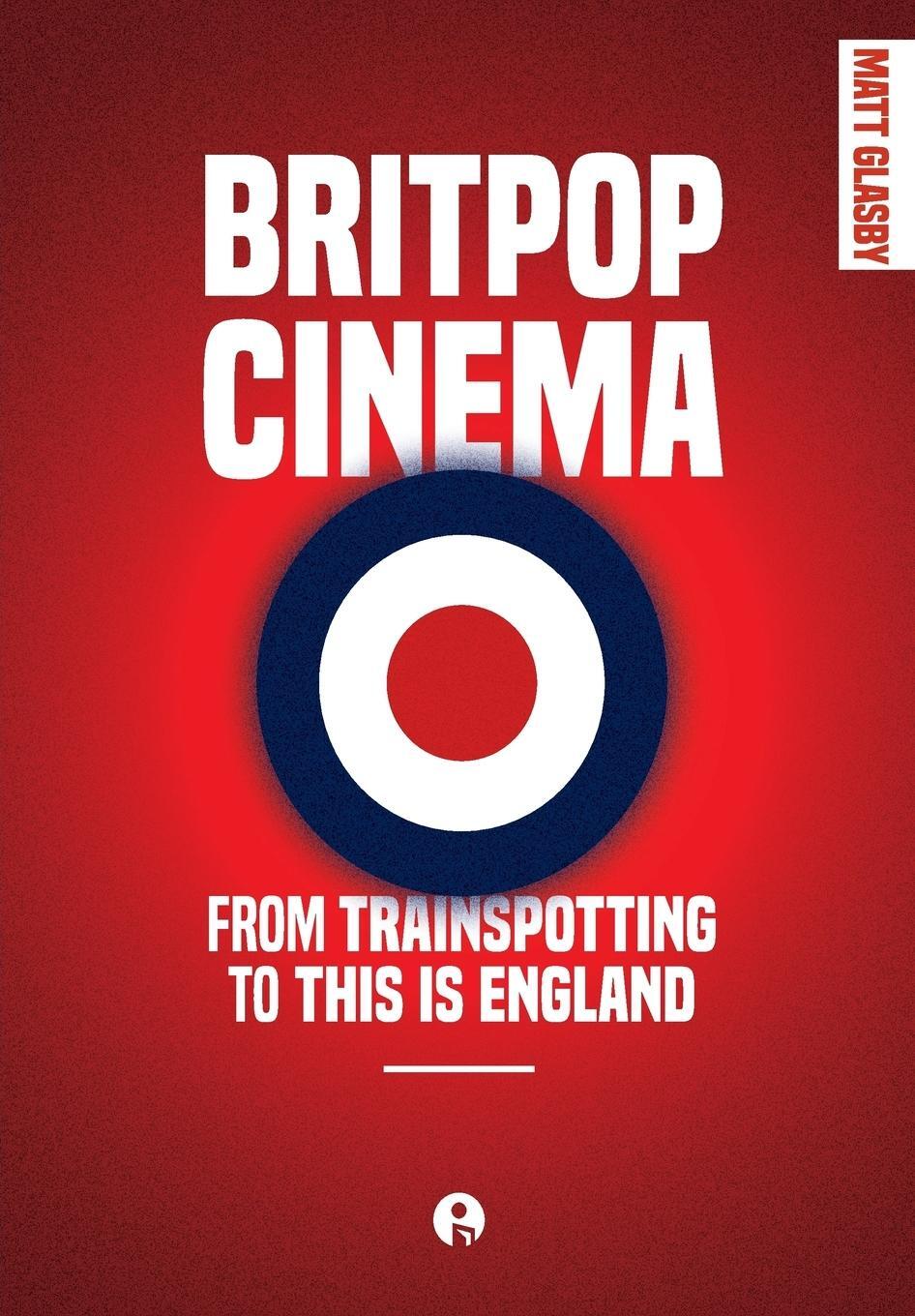 Cover: 9781783209873 | Britpop Cinema | From trainspotting to this Is England | Matt Glasby