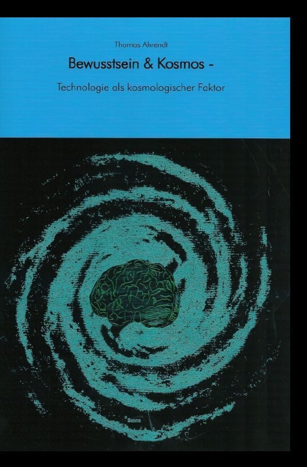 Cover: 9783752955958 | Bewusstsein &amp; Kosmos | Technologie als kosmologischer Faktor | Ahrendt