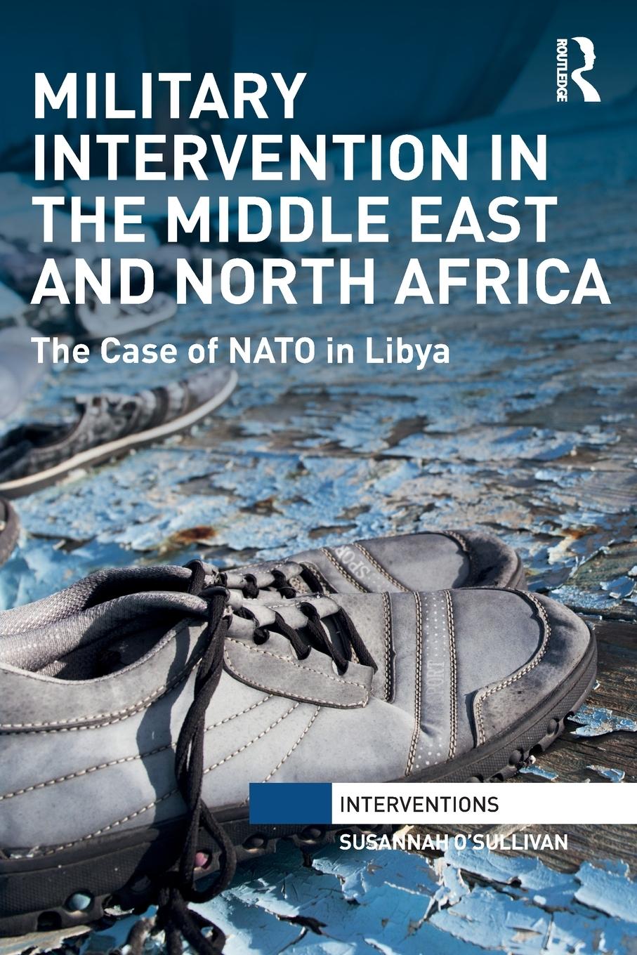 Cover: 9781032096476 | Military Intervention in the Middle East and North Africa | O'Sullivan