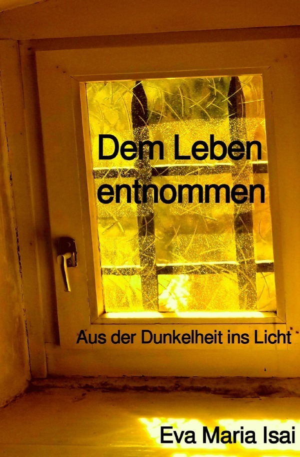 Cover: 9783754940280 | Dem Leben entnommen | Aus der Dunkelheit ins Licht | Eva Maria Isai