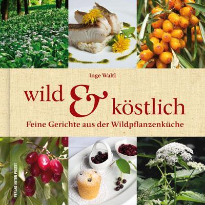 Cover: 9783702506728 | Wild &amp; Köstlich | Feine Gerichte aus der Wildpflanzenküche | Waltl