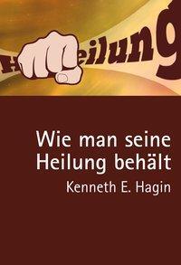 Cover: 9783924054731 | Wie man seine Heilung behält | Kenneth E. Hagin | Buch