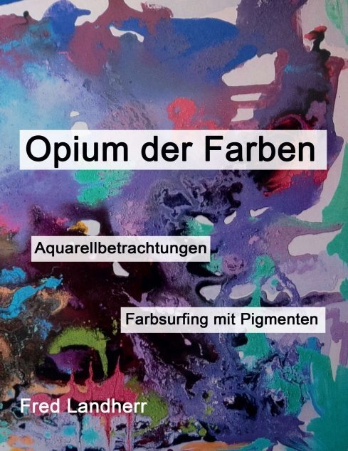 Cover: 9783734556531 | Opium der Farben | Aquarellbetrachtungen + Farbsurfing mit Pigmenten