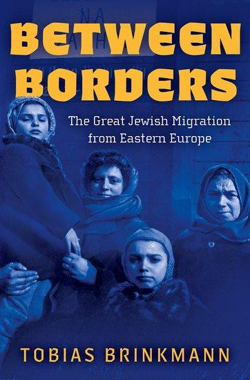 Cover: 9780197655658 | Between Borders | The Great Jewish Migration from Eastern Europe