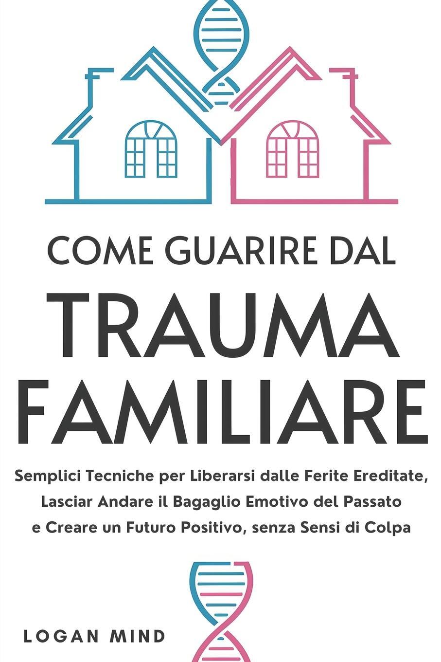 Cover: 9781837982783 | Come Guarire dal Trauma Familiare | Logan Mind | Taschenbuch | 2024