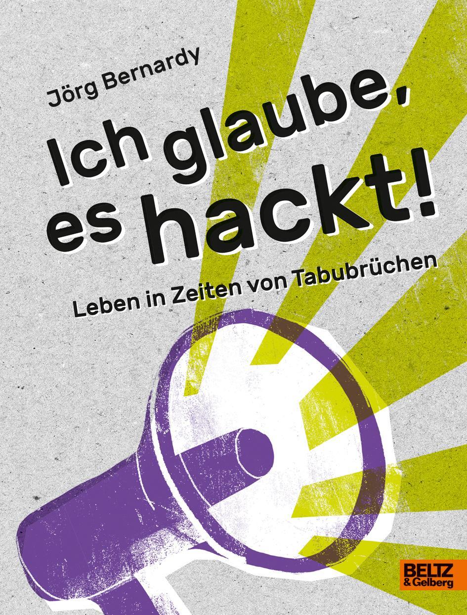 Cover: 9783407755902 | Ich glaube, es hackt! | Leben in Zeiten von Tabubrüchen | Bernardy