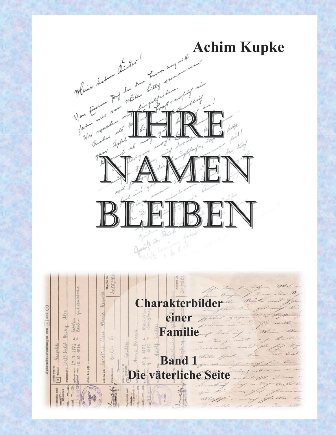 Cover: 9783748174967 | Ihre Namen bleiben | Charakterbilder einer Familie | Achim Kupke