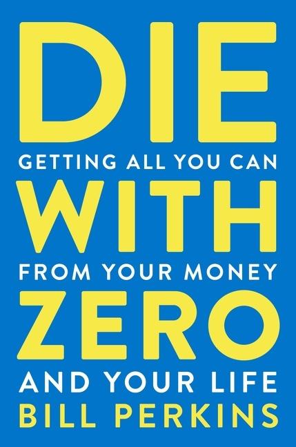 Cover: 9780358567097 | Die With Zero | Getting All You Can from Your Money and Your Life