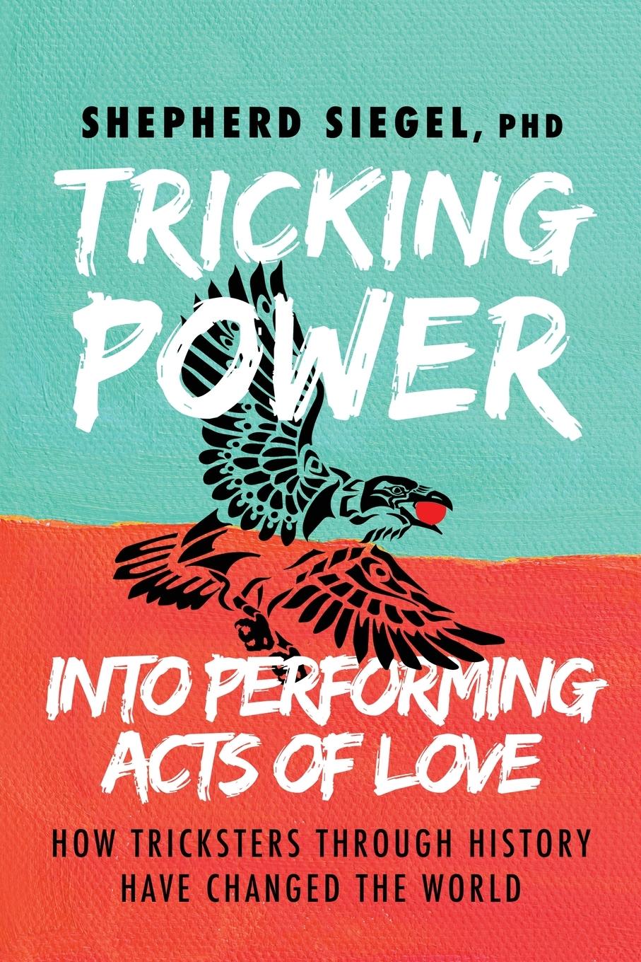 Cover: 9781631957307 | Tricking Power into Performing Acts of Love | Shepherd Siegel | Buch