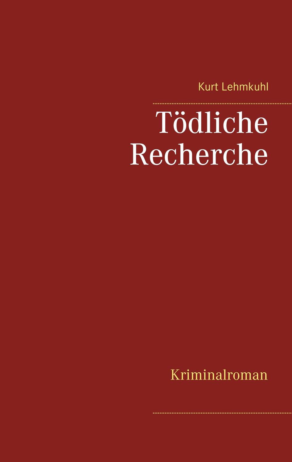 Cover: 9783750406919 | Tödliche Recherche | Kriminalroman | Kurt Lehmkuhl | Taschenbuch