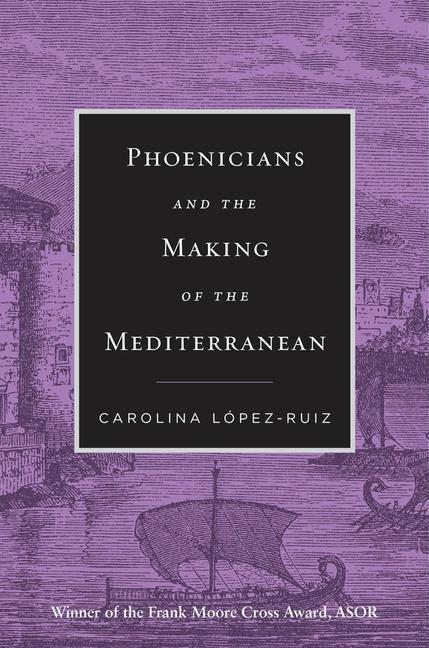 Cover: 9780674295575 | Phoenicians and the Making of the Mediterranean | Carolina López-Ruiz