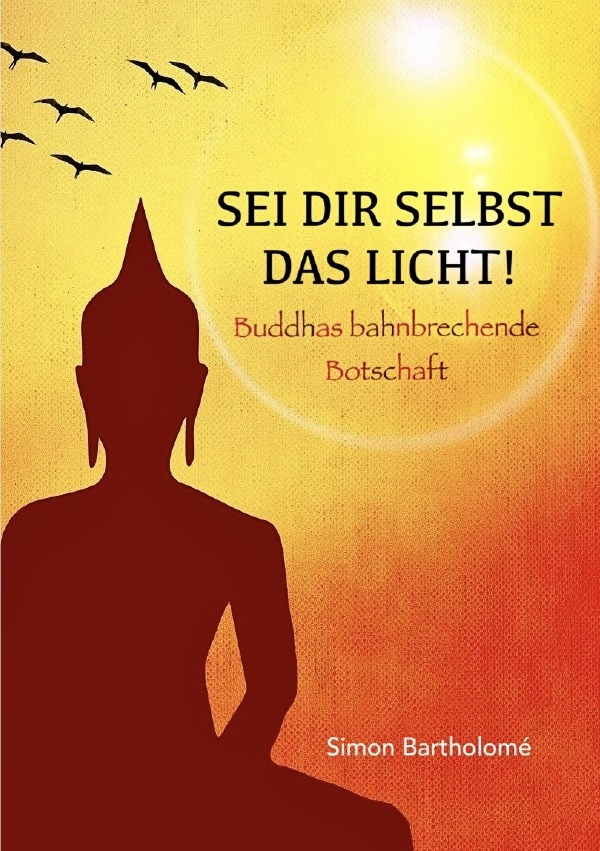 Cover: 9783759885012 | Sei dir selbst das Licht! | Buddhas bahnbrechende Botschaft. DE | Buch