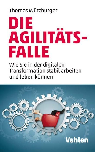 Cover: 9783800659272 | Die Agilitäts-Falle | Stabil sein - agil arbeiten | Thomas Würzburger