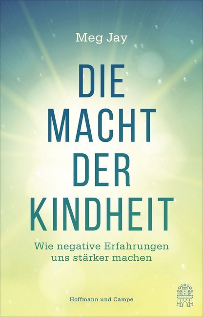 Cover: 9783455503746 | Die Macht der Kindheit | Wie frühe Rückschläge uns stärker machen