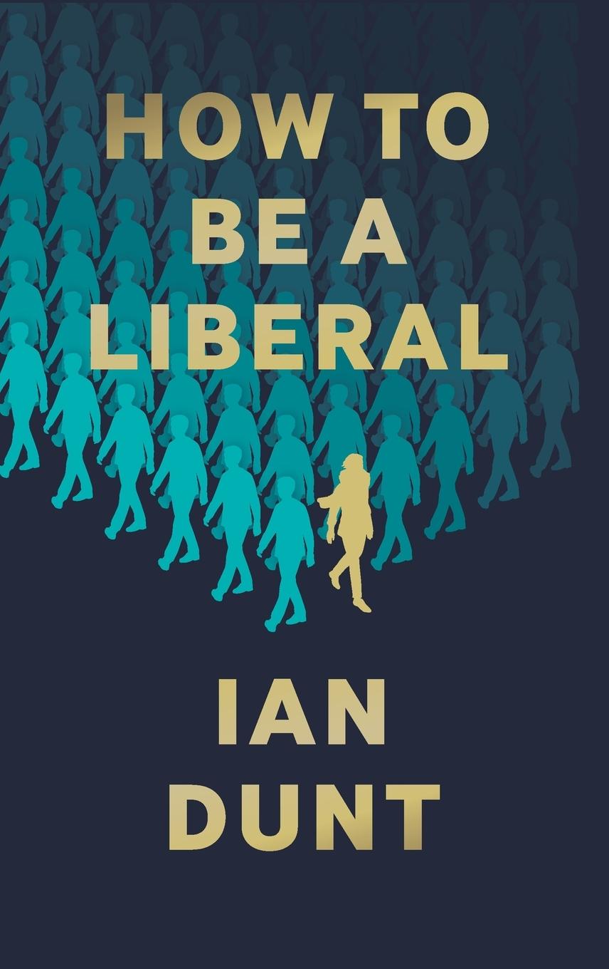 Cover: 9781912454419 | How To Be A Liberal | Ian Dunt | Buch | Gebunden | Englisch | 2020