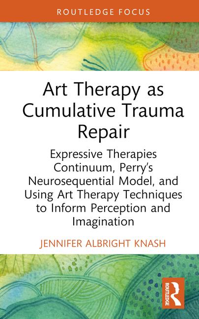 Cover: 9781032695259 | Art Therapy as Cumulative Trauma Repair | Jennifer Albright Knash