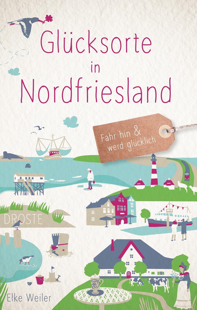 Cover: 9783770027033 | Glücksorte in Nordfriesland | Fahr hin &amp; werd glücklich | Elke Weiler