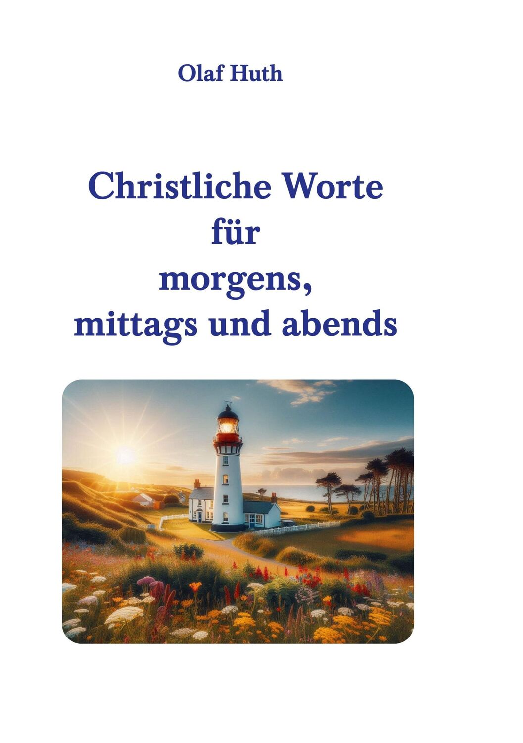 Cover: 9783945158890 | Christliche Worte für morgens, mittags und abends | Olaf Huth | Buch