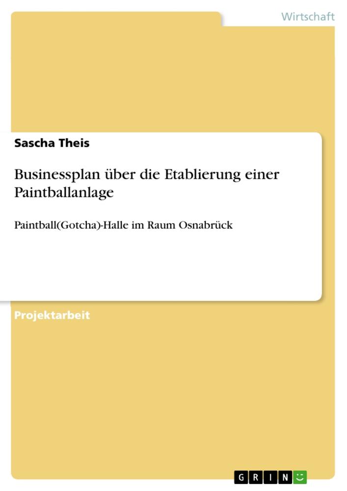 Cover: 9783656435976 | Businessplan über die Etablierung einer Paintballanlage | Sascha Theis