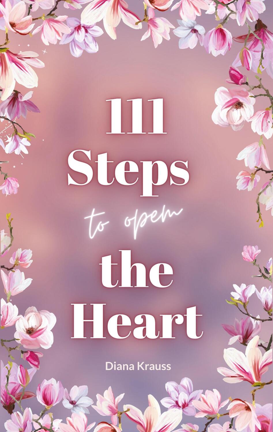 Cover: 9783757829933 | 111 Steps to open the Heart | Diana Krauss | Taschenbuch | Paperback