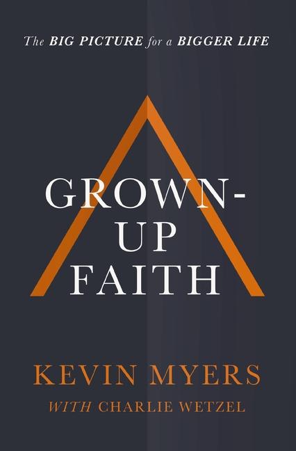 Cover: 9781400208487 | Grown-up Faith | The Big Picture for a Bigger Life | Kevin Myers