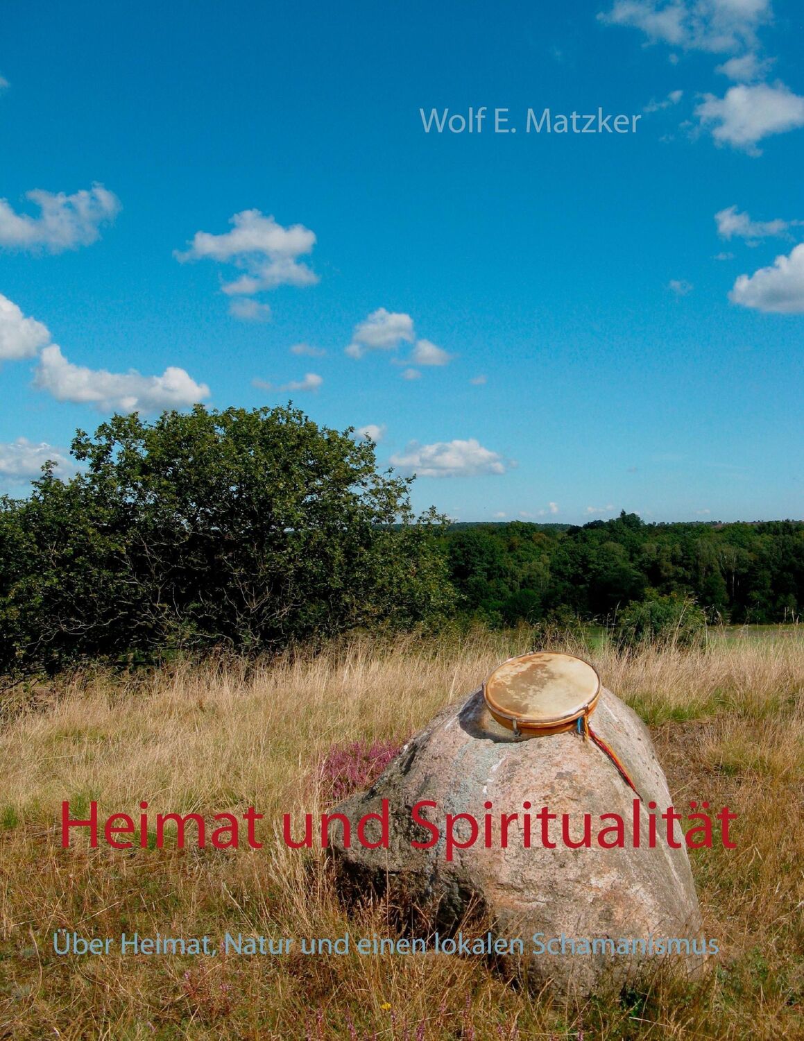 Cover: 9783743166127 | Heimat und Spiritualität | Wolf E. Matzker | Taschenbuch | Paperback