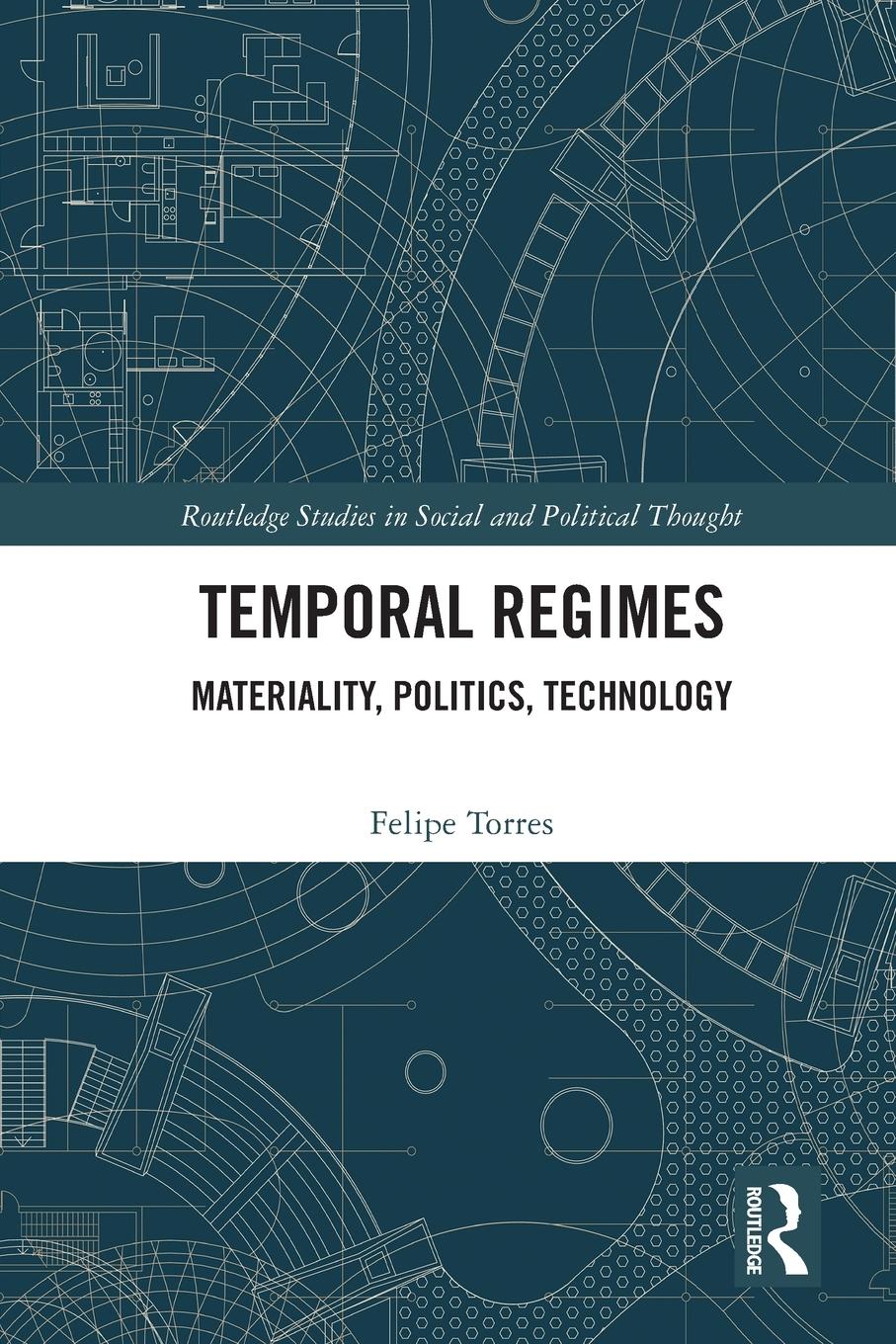 Cover: 9781032018744 | Temporal Regimes | Materiality, Politics, Technology | Felipe Torres