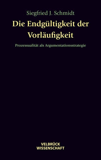 Cover: 9783938808788 | Die Entgültigkeit der Vorläufigkeit | Siegfried J. Schmidt | Buch