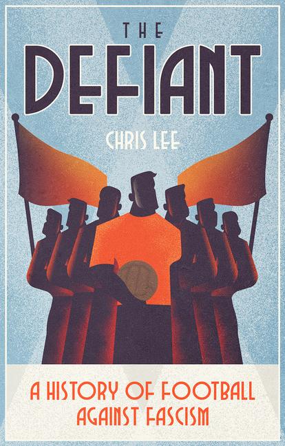 Cover: 9781801501859 | The Defiant: A History of Football Against Fascism | Chris Lee | Buch