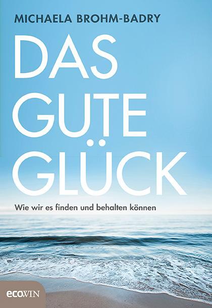 Cover: 9783711001702 | Das gute Glück | Wie wir es finden und behalten können | Brohm-Badry