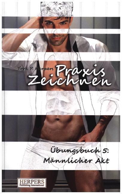 Cover: 9783946268000 | Praxis Zeichnen - Übungsbuch 5: Männlicher Akt | York P. Herpers