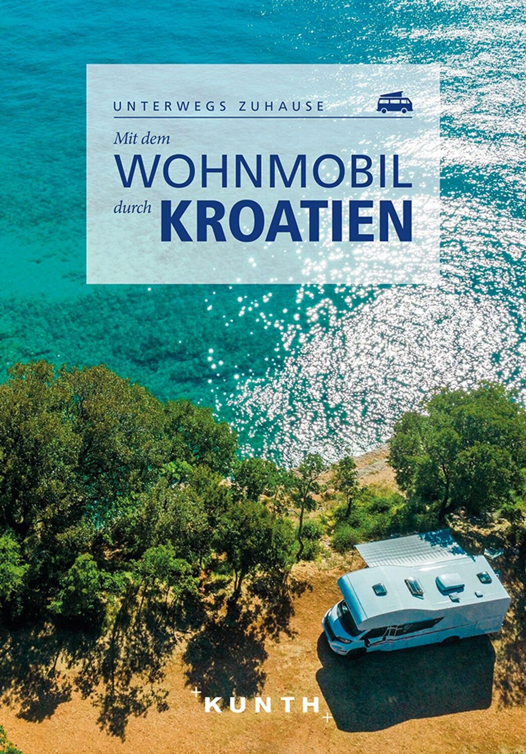 Cover: 9783969650288 | KUNTH Mit dem Wohnmobil durch Kroatien | Unterwegs zuhause | Buch