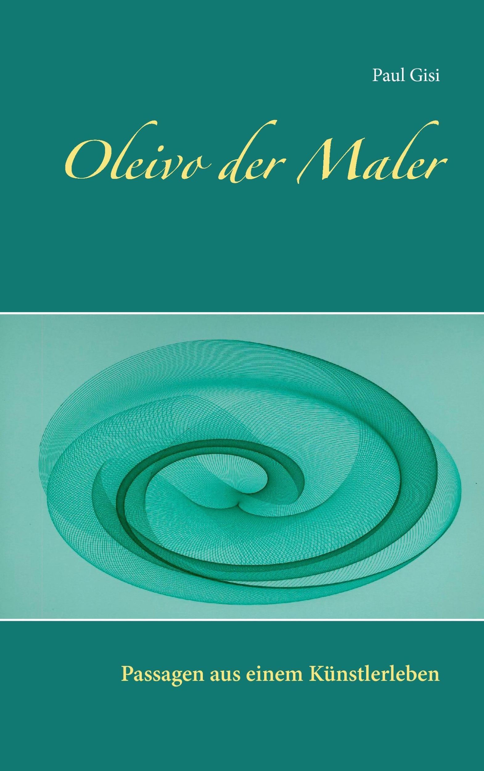 Cover: 9783837008388 | Oleivo der Maler | Passagen aus einem Künstlerleben | Paul Gisi | Buch