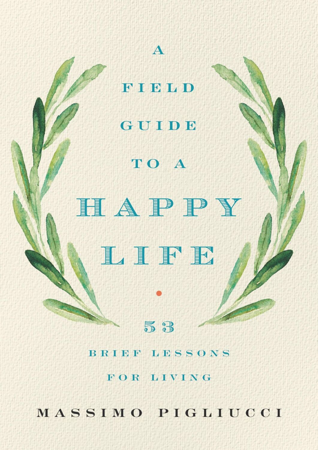 Cover: 9781541646933 | A Field Guide to a Happy Life | 53 Brief Lessons for Living | Buch